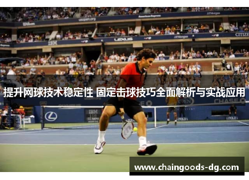 提升网球技术稳定性 固定击球技巧全面解析与实战应用