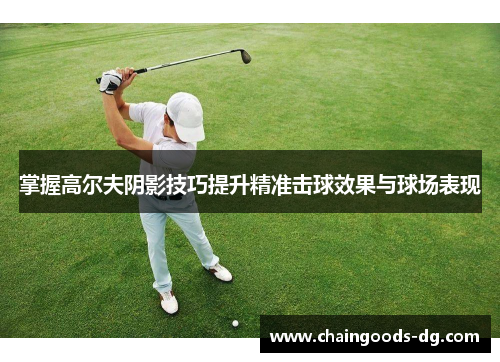 掌握高尔夫阴影技巧提升精准击球效果与球场表现