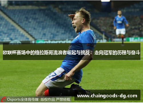 欧联杯赛场中的格拉斯哥流浪者崛起与挑战：走向冠军的历程与奋斗